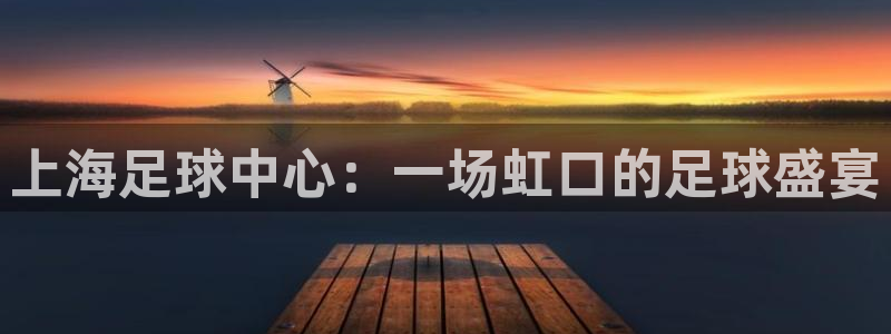  上海足球中心：一场虹口的足球盛宴