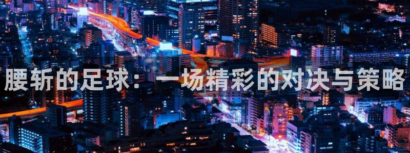  腰斩的足球：一场精彩的对决与策略